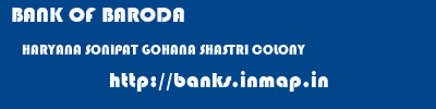 BANK OF BARODA  HARYANA SONIPAT GOHANA SHASTRI COLONY  banks information 